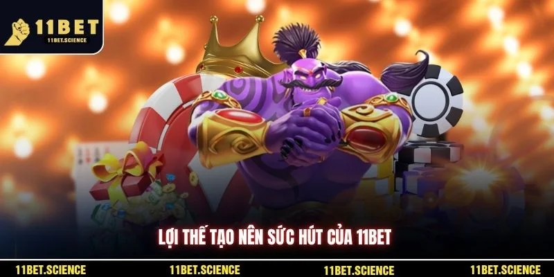 Lợi thế tạo nên sức hút của 11BET